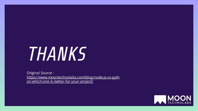 THANKS Original Source : https://www.moontechnolabs.com/blog/node-js-vs-pyth on-which-one-is-better-for-your-project/ 
