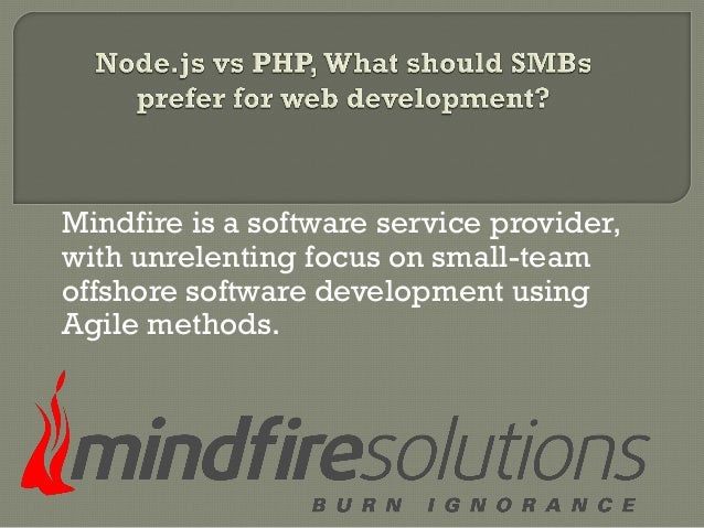 Mindfire is a software service provider,
with unrelenting focus on small-team
offshore software development using
Agile methods.
 