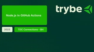 TDC Connections - BH
2023
Node.js in GitHub Actions
 