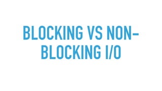 BLOCKING VS NON-
BLOCKING I/O
 