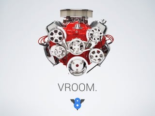 VROOM.
 