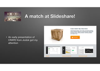 A match at Slideshare!
• An early presentation of
from Jodok got my attention
• http://www.crate.io
 