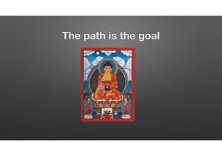 The path is the goal
 