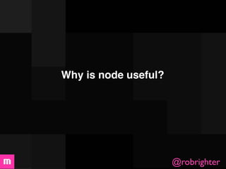 Why is node useful?




                      @robrighter
 