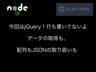 Node.jsでデータ収集して デスクトップアプリを作ろう！