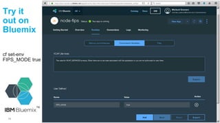 16
Try it
out on
Bluemix
cf set-env
FIPS_MODE true
TM
 