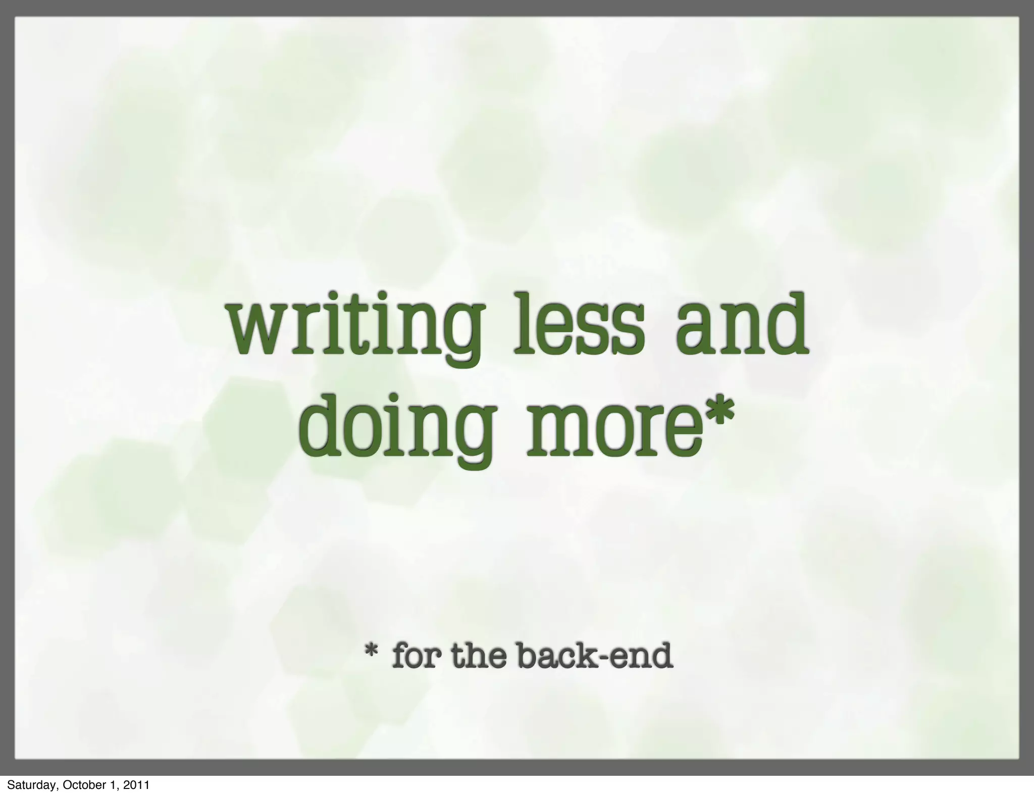 writing less and
                             doing more*

                               * for the back-end


Saturday, October 1, 2011
 