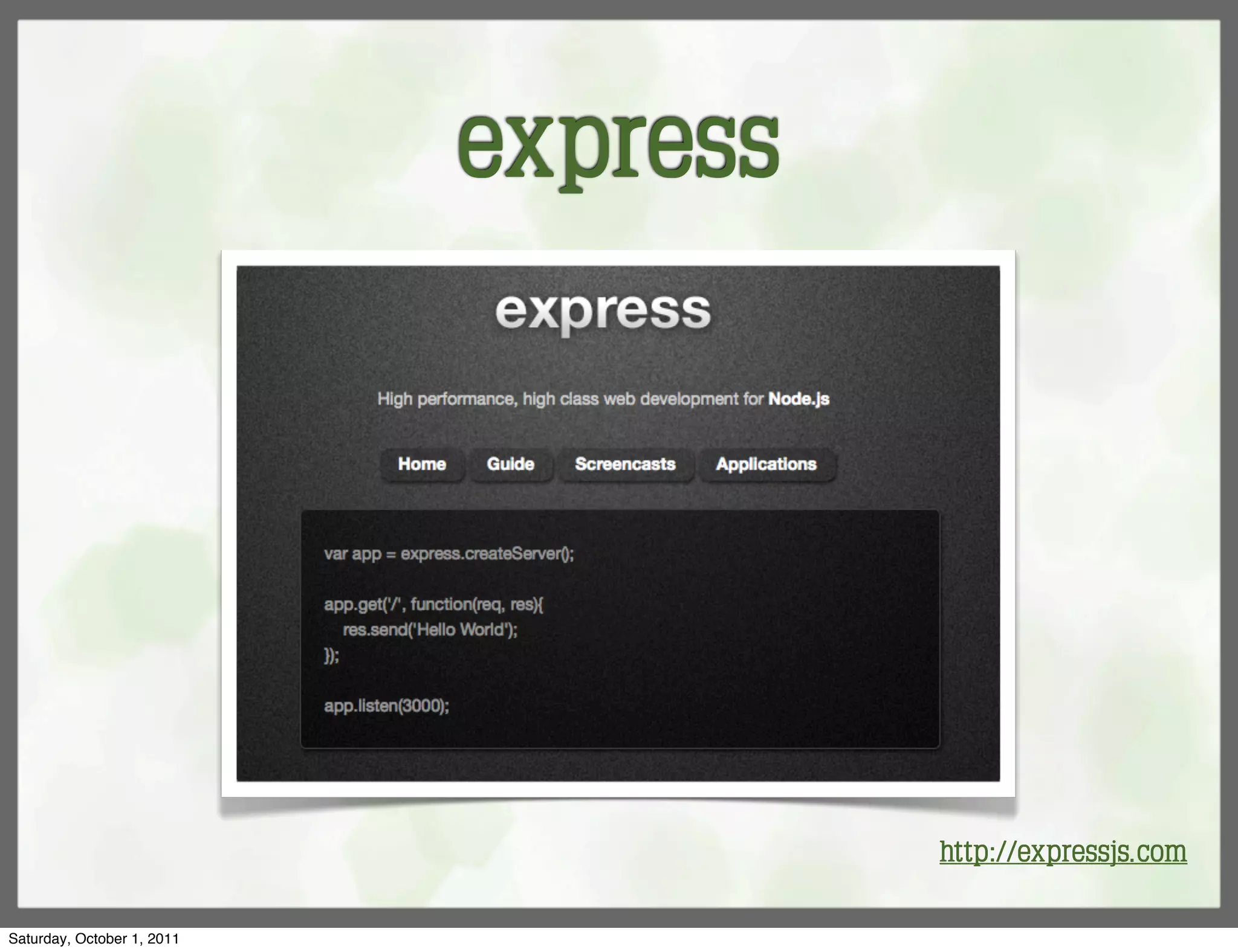 express




                                      http://expressjs.com

Saturday, October 1, 2011
 