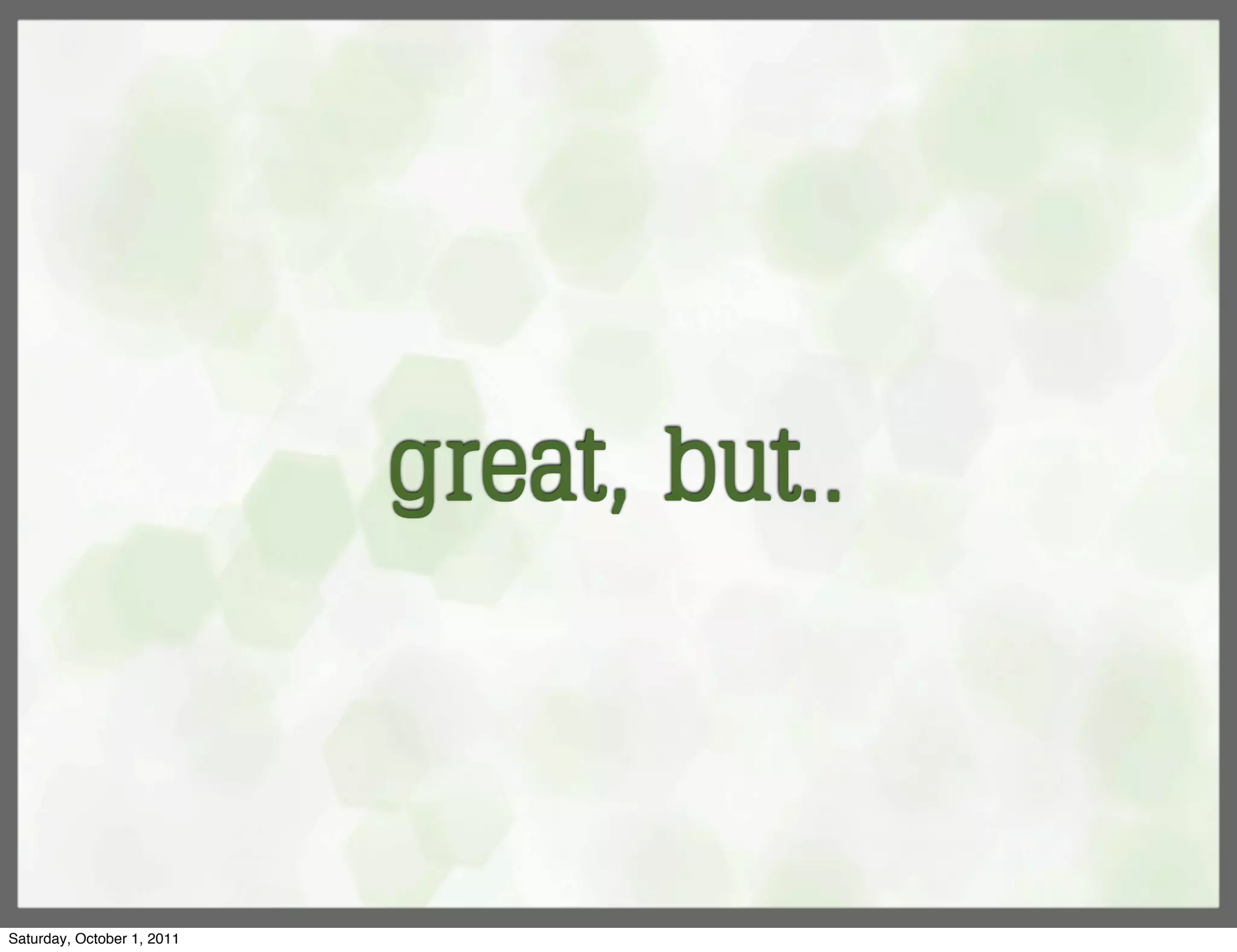 great, but..



Saturday, October 1, 2011
 