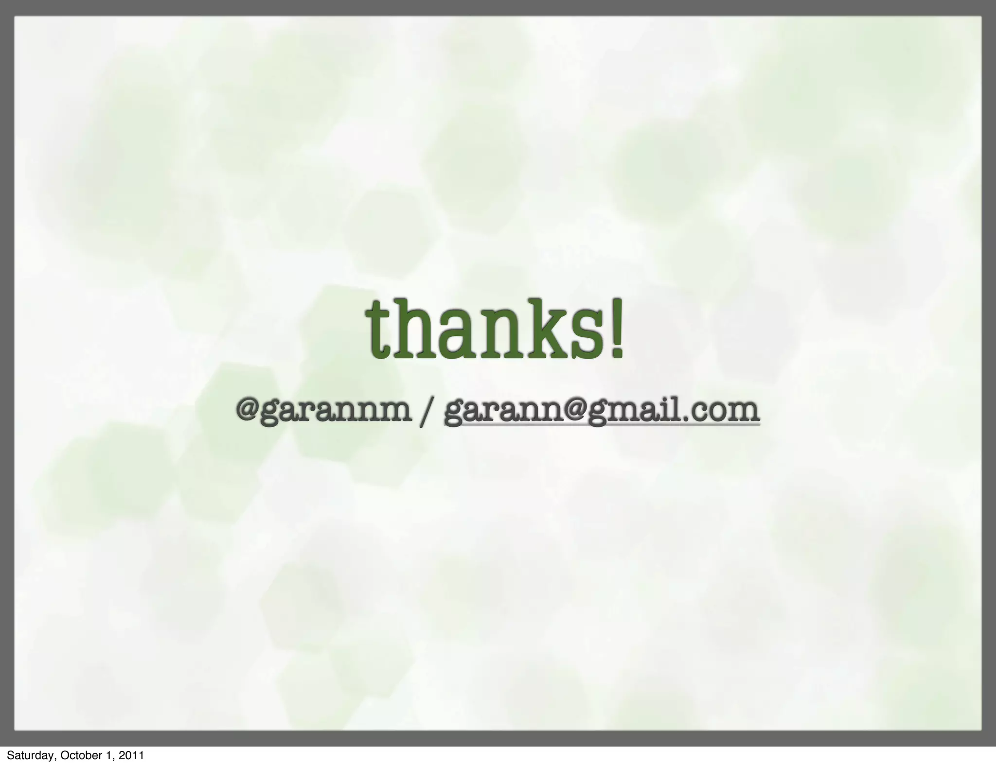 thanks!
                            @garannm / garann@gmail.com




Saturday, October 1, 2011
 