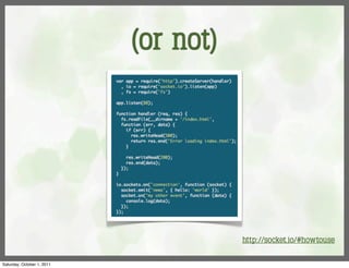 (or not)




                                       http://socket.io/#howtouse

Saturday, October 1, 2011
 
