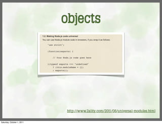 objects




                             http://www.2ality.com/2011/08/universal-modules.html

Saturday, October 1, 2011
 