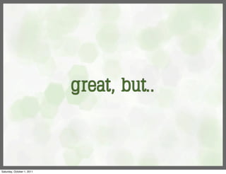 great, but..



Saturday, October 1, 2011
 