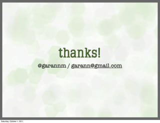 thanks!
                            @garannm / garann@gmail.com




Saturday, October 1, 2011
 