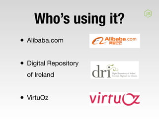 Who’s using it?
• Alibaba.com

• Digital Repository
  of Ireland


• VirtuOz
 