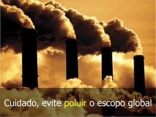 Cuidado, evite poluir o escopo global
 