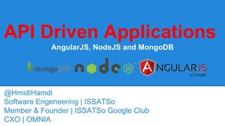 API Driven Applications
AngularJS, NodeJS and MongoDB
@HmidiHamdi
Software Engeneering | ISSATSo
Member & Founder | ISSATSo Google Club
CXO | OMNIA
 