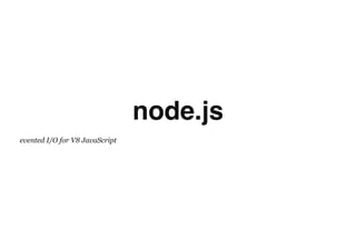 node.js
evented I/O for V8 JavaScript
 