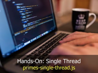Hands-On: Single Thread
primes-single-thread.js
 