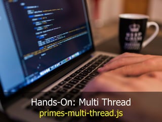 Hands-On: Multi Thread
primes-multi-thread.js
 