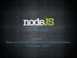 j@n-dillmann.de

                          25. Mai 2011

Design and Construction of Distributed Enterprise Applications
                   TU Darmstadt, SS 2011
 