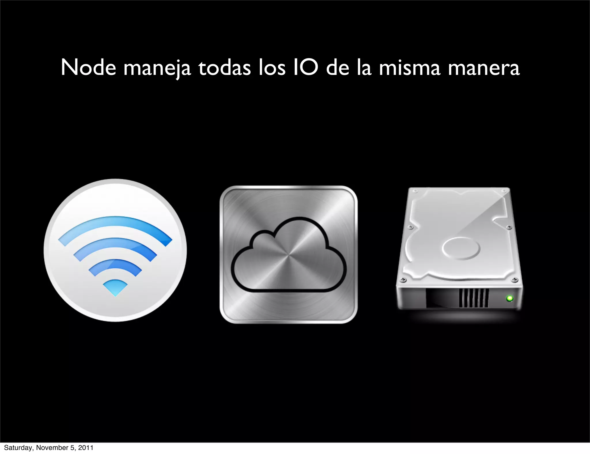 Node maneja todas los IO de la misma manera




Saturday, November 5, 2011
 