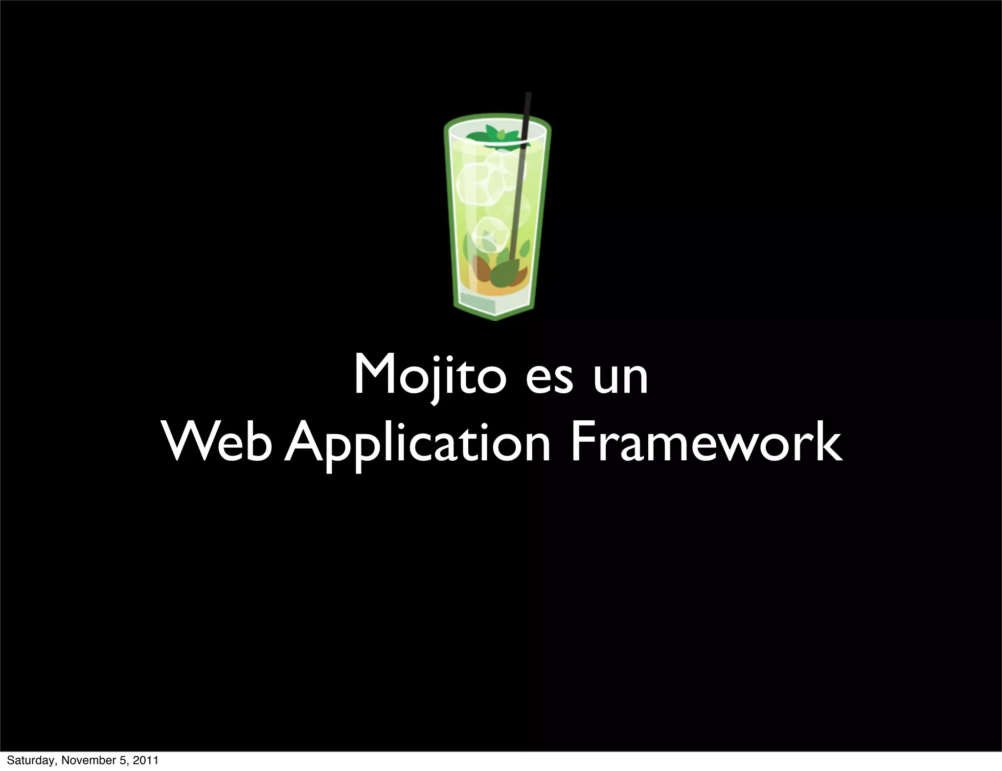 Mojito es un
                             Web Application Framework




Saturday, November 5, 2011
 