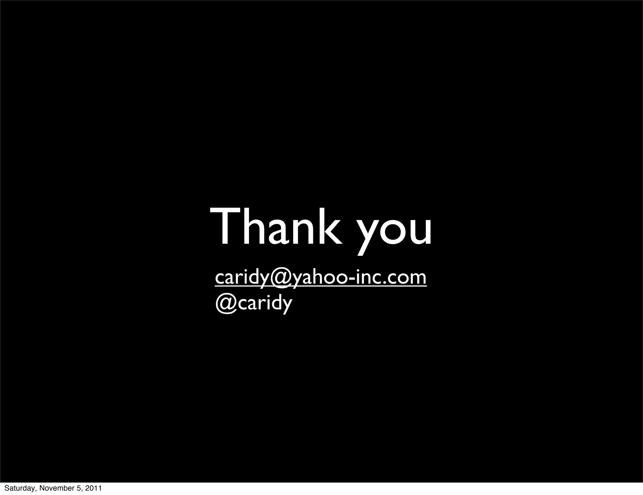 Thank you
                             caridy@yahoo-inc.com
                             @caridy




Saturday, November 5, 2011
 