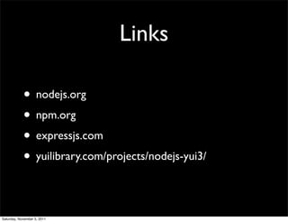 Links

            • nodejs.org
            • npm.org
            • expressjs.com
            • yuilibrary.com/projects/nodejs-yui3/

Saturday, November 5, 2011
 