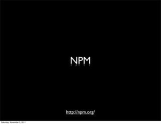 NPM



                             http://npm.org/

Saturday, November 5, 2011
 