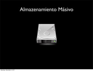 Almazenamiento Másivo




Saturday, November 5, 2011
 