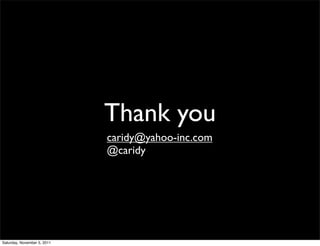 Thank you
                             caridy@yahoo-inc.com
                             @caridy




Saturday, November 5, 2011
 