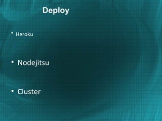 Deploy

• Heroku




• Nodejitsu


• Cluster
 
