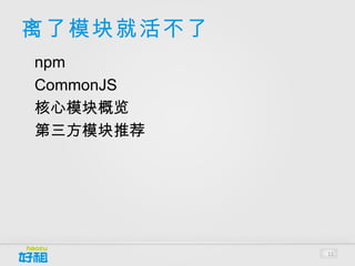 离了模块就活不了
•




    npm
•




    CommonJS
•




    核心模块概览




               11
 