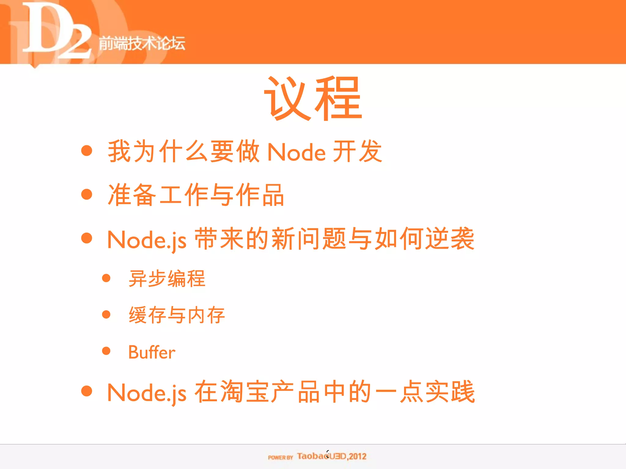 议程
• 我为什么要做 Node 开发
• 准备工作与作品
• Node.js 带来的新问题与如何逆袭
 •   异步编程

 •   缓存与内存

 •   Buffer

• Node.js 在淘宝产品中的一点实践
               3
 