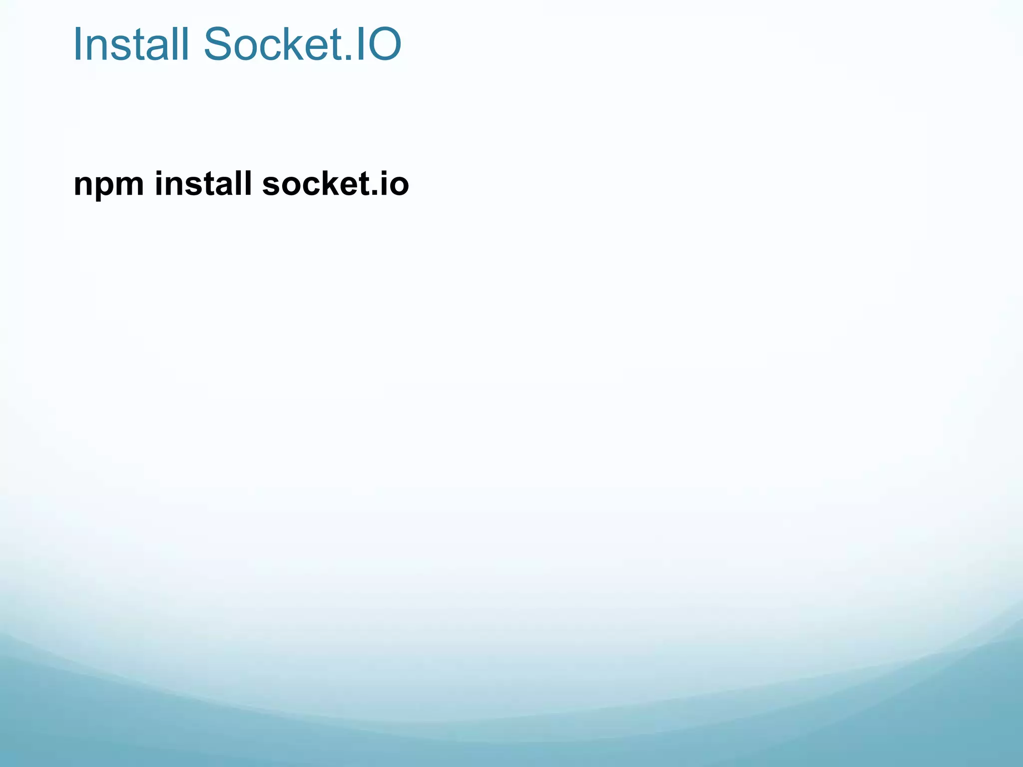 Install Socket.IO

npm install socket.io
 