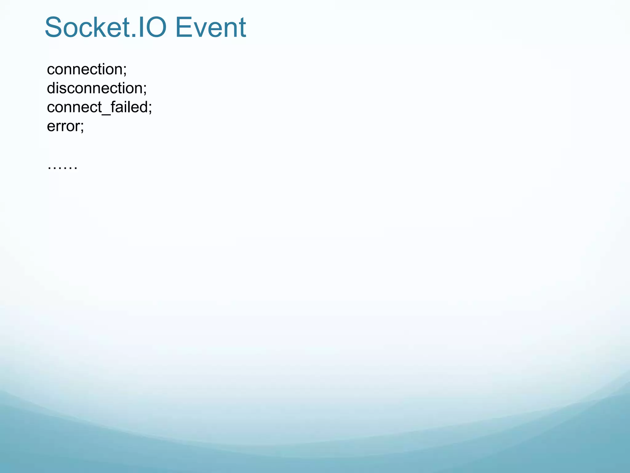 Socket.IO Event
connection;
disconnection;
connect_failed;
error;

……
 