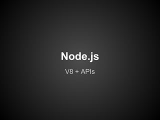 Node.js
V8 + APIs
 