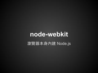 node-webkit
瀏覽器本身內建 Node.js
 