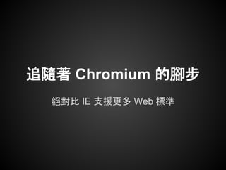 追隨著 Chromium 的腳步
  絕對比 IE 支援更多 Web 標準
 