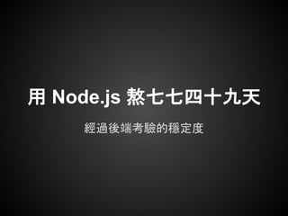 用 Node.js 熬七七四十九天
    經過後端考驗的穩定度
 
