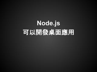 Node.js
可以開發桌面應用
 