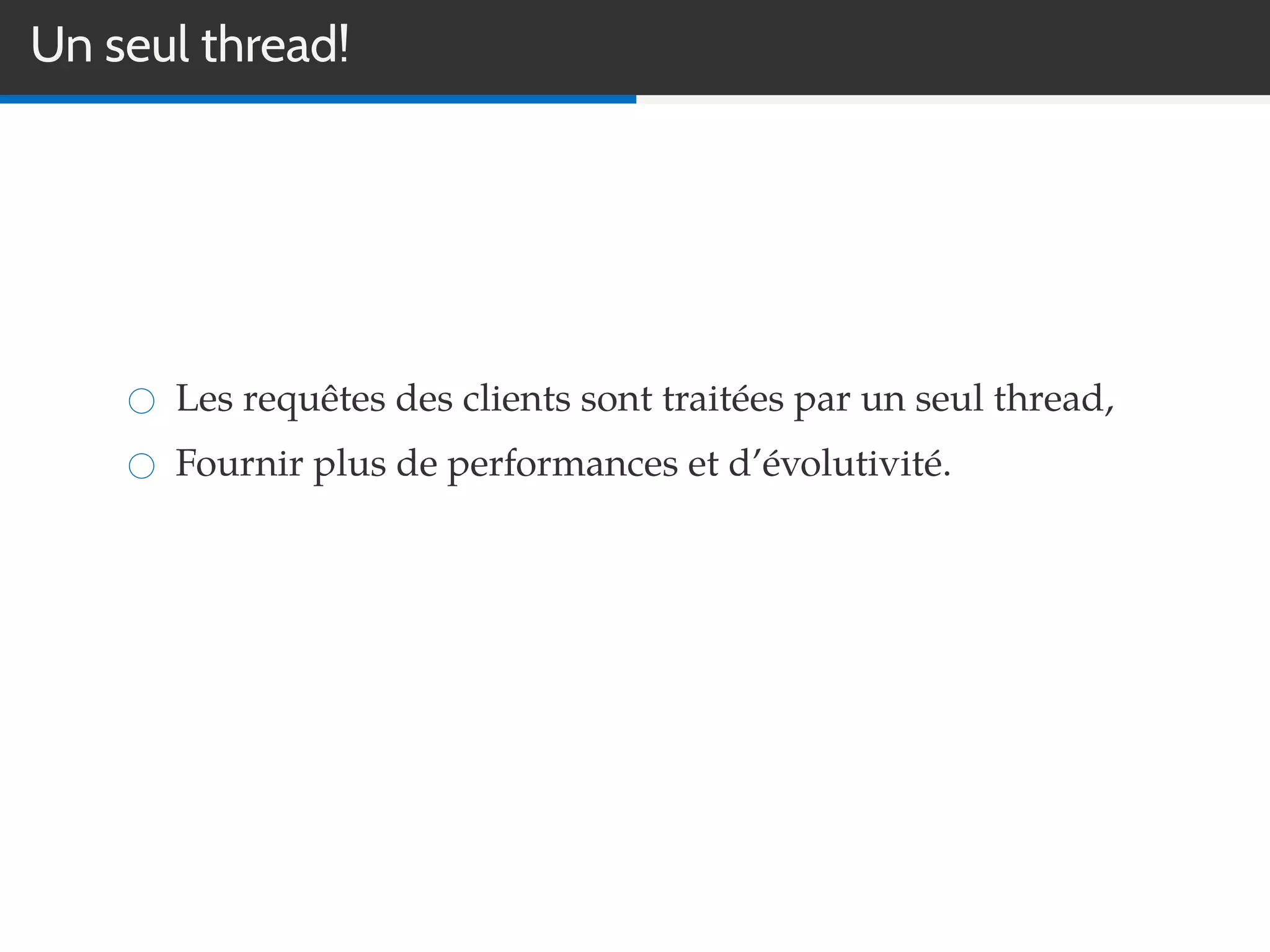 Un seul thread!
Les requêtes des clients sont traitées par un seul thread,
Fournir plus de performances et d’évolutivité.
 