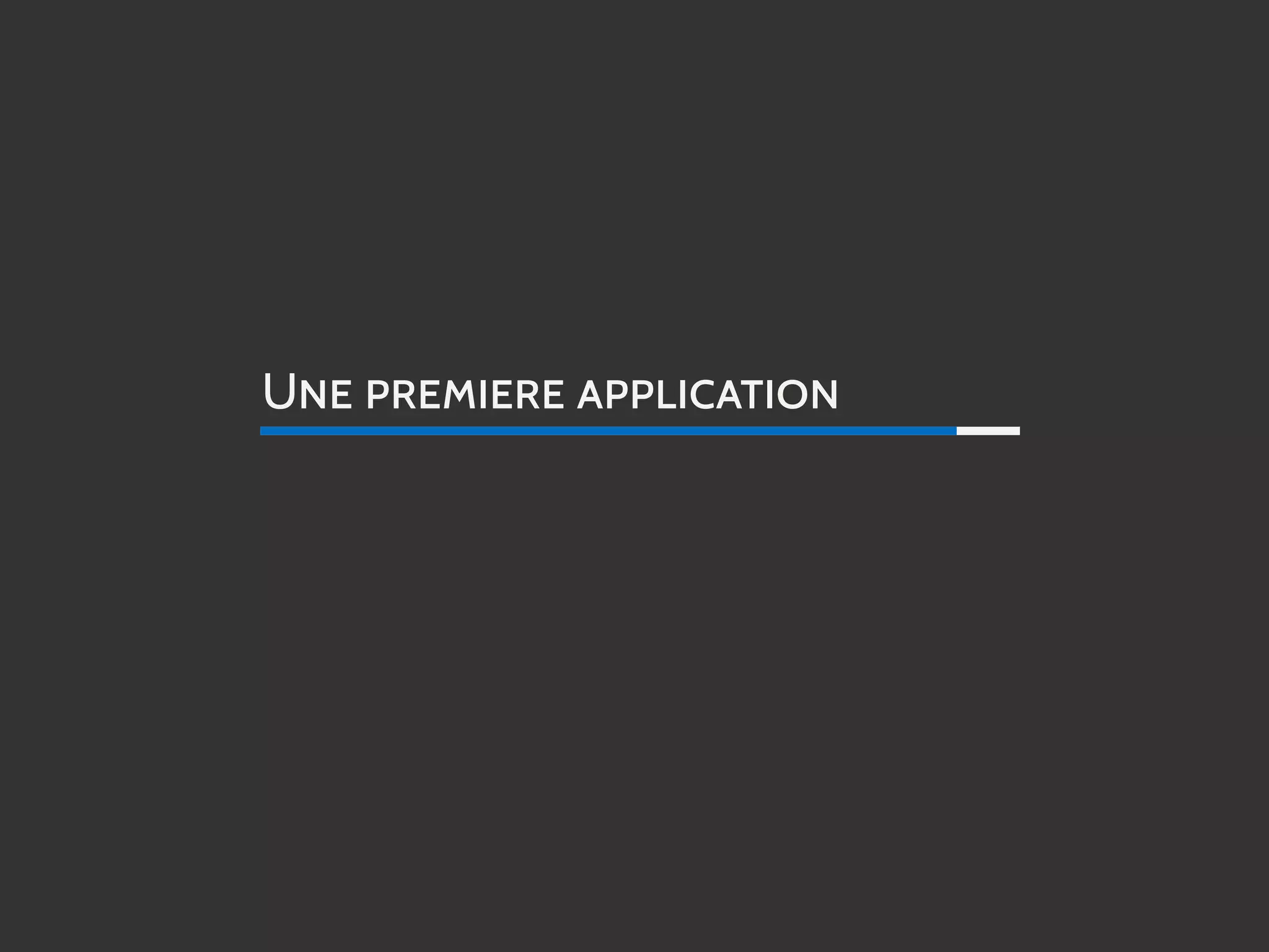 UNE PREMIERE APPLICATION
 