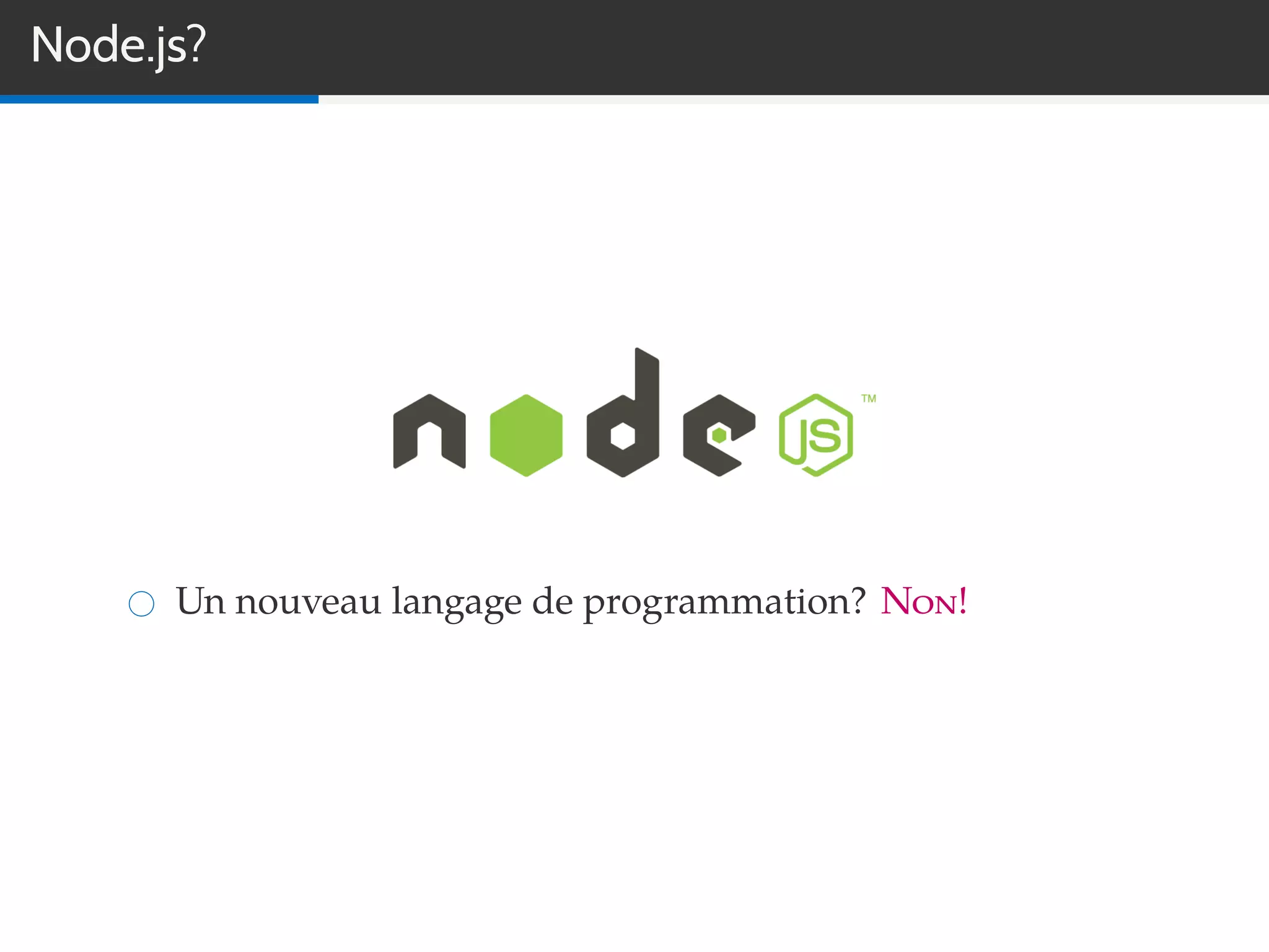 Node.js?
Un nouveau langage de programmation? Non!
 