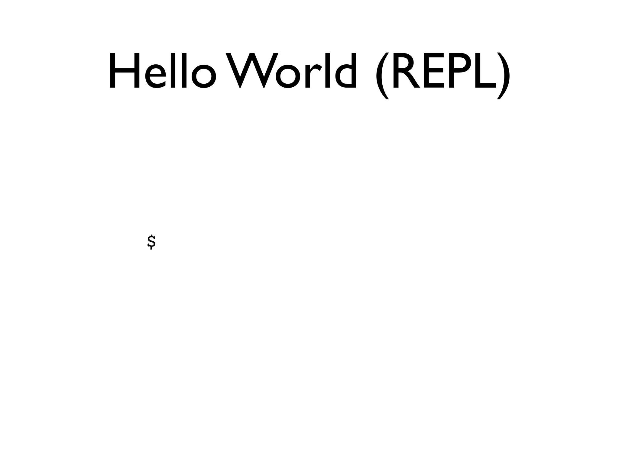 Hello World (REPL)


 $
 