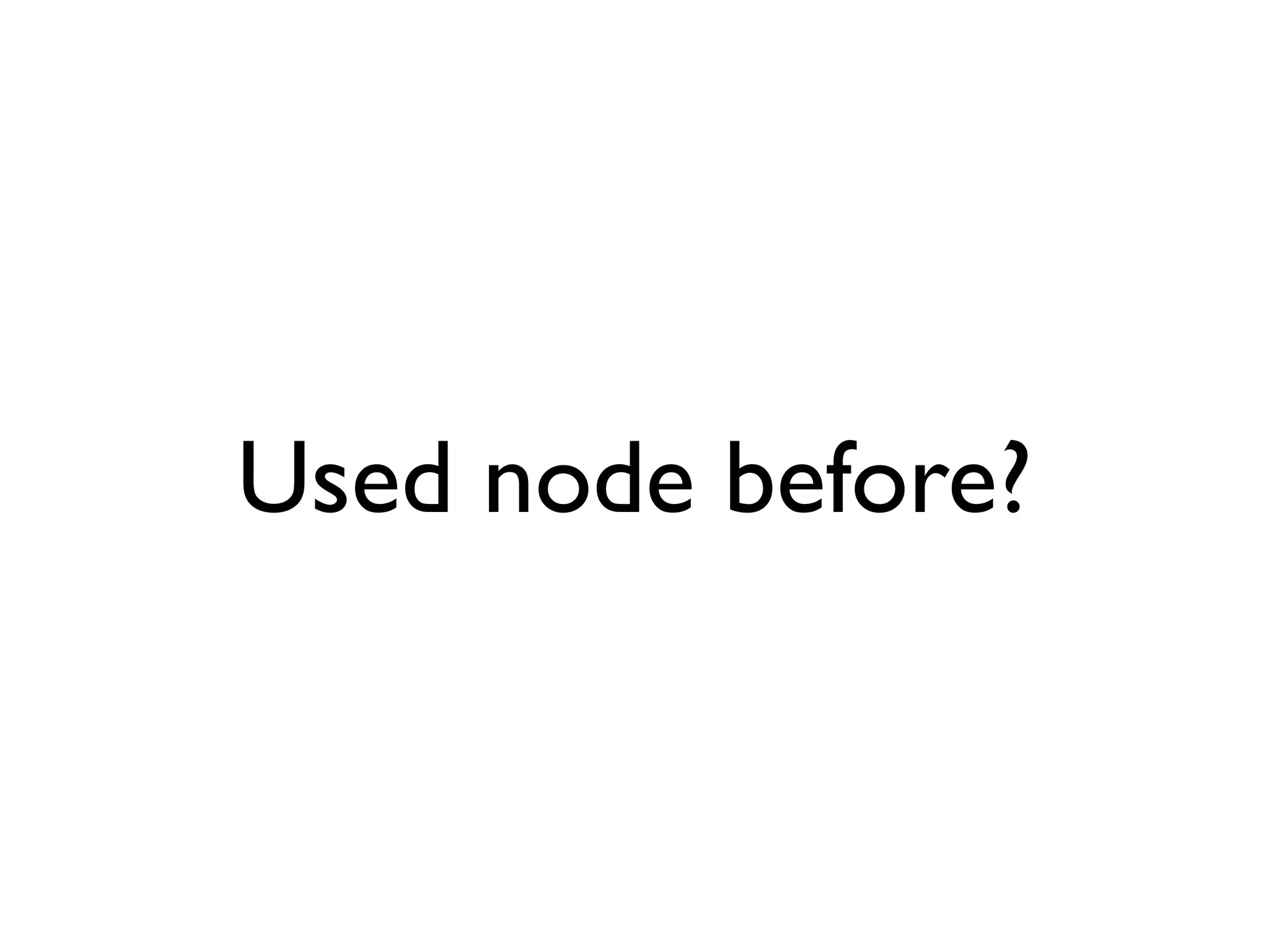 Used node before?
 