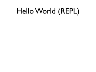 Hello World (REPL)
 