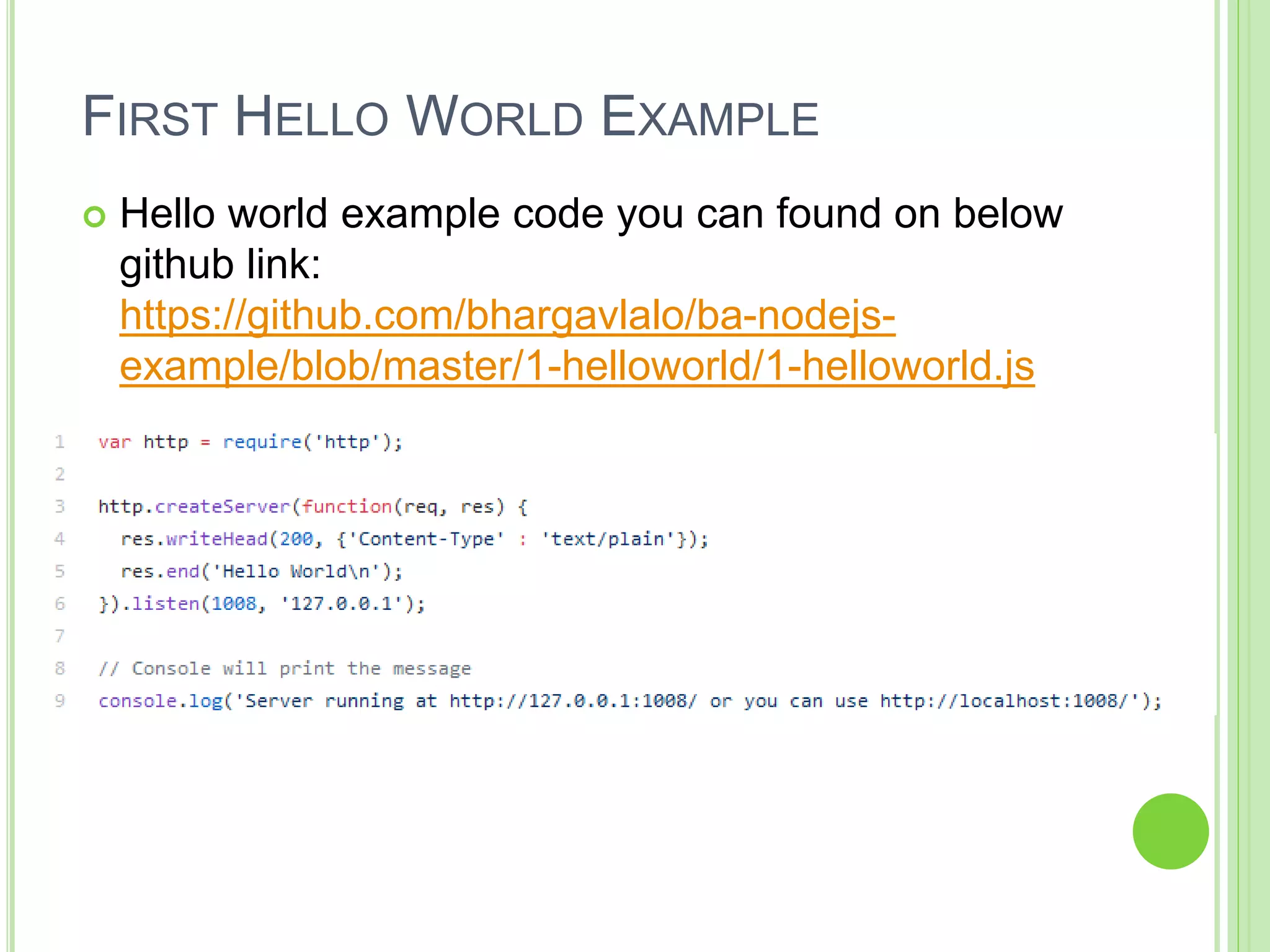 FIRST HELLO WORLD EXAMPLE
 Hello world example code you can found on below
github link:
https://github.com/bhargavlalo/ba-nodejs-
example/blob/master/1-helloworld/1-helloworld.js
 