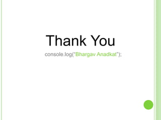 Thank You
console.log(“Bhargav Anadkat”);
 